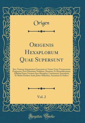 Origenis Hexaplorum Quae Supersunt, Vol. 2: Sive, Veterum Interpretum Graecorum in Totum Vetus Testamentum Fragmenta, Post Flaminium Nobilium, Drusium, Et Montefalconium, Adhibita Etiam Versione Syro-Hexaplari, Concinnavit, Emendavit, Et Multis Partibus a