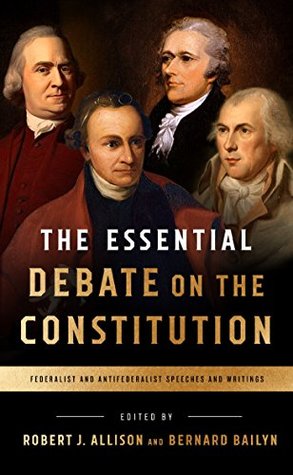 The Essential Debate on the Constitution: Federalist and Antifederalist Speeches and Writings (Kindle Edition)
