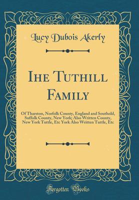 Ihe Tuthill Family Of Tharston Norfolk County England And Southold Suffolk County New York Also Written County New York Tuttle Etc York Also Written Tuttle Etc By Lucy Dubois Akerly