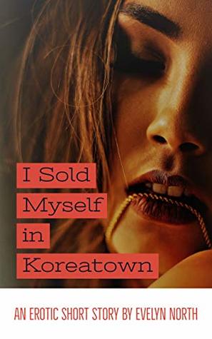I Sold Myself in Koreatown: An Erotic Short Story