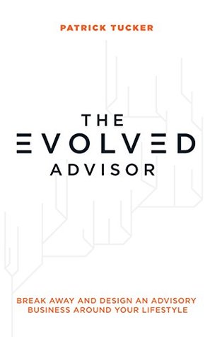 The Evolved Advisor: Break Away and Design An Advisory Business Around Your Lifestyle (Kindle Edition)