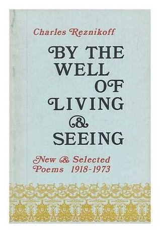 By the well of living & seeing;: New & selected poems, 1918-1973