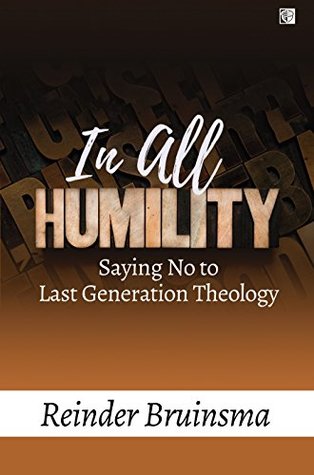 In All Humility: Saying No to Last Generation Theology (Kindle Edition)