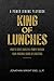 King of Lunches: A Power Dining Playbook, Corporate Edition: How to Create Wealth & Power Through Your Personal Board of Directors