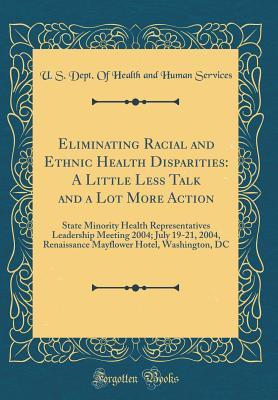Eliminating Racial and Ethnic Health Disparities: A Little Less Talk and a Lot More Action: State Minority Health Representatives Leadership Meeting 2004; July 19-21, 2004, Renaissance Mayflower Hotel