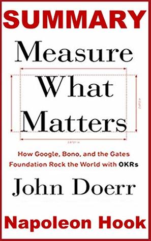 SUMMARY: Measure What Matters by John Doerr: How Google, Bono, and the Gates Foundation Rock the World with OKRs (Book Summary 3)