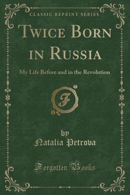 Twice Born in Russia: My Life Before and in the Revolution (Classic Reprint)