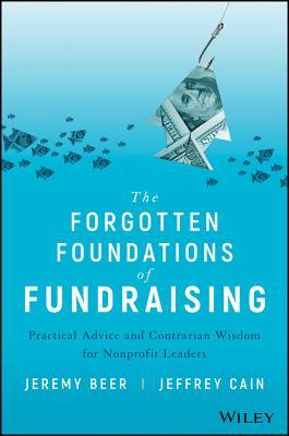 The Forgotten Foundations of Fundraising: Practical Advice and Contrarian Wisdom for Nonprofit Leaders