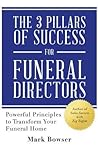 The 3 Pillars of Success for Funeral Directors: Powerful Principles to Transform Your Funeral Home