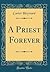 A Priest Forever (Classic Reprint)