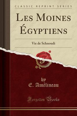 Les Moines Égyptiens: Vie de Schnoudi (Classic Reprint) (French Edition)