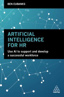 Artificial Intelligence for HR: Use AI to Support and Develop a Successful Workforce