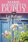Le Refuge aux roses by Marie-Bernadette Dupuy