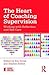 The Heart of Coaching Supervision: Working with Reflection and Self-Care (Essential Coaching Skills and Knowledge)