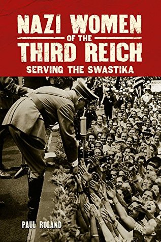 Nazi Women of the Third Reich: Serving the Swastika (Kindle Edition)