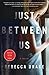 Just Between Us: A Novel