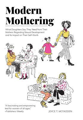 Modern Mothering: What Daughters Say They Need from Their Mothers Regarding Sexual Development and Its Impact on Their Self Worth