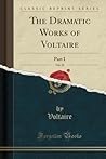 The Dramatic Works of Voltaire, Vol. 10 (Classic Reprint): Part I