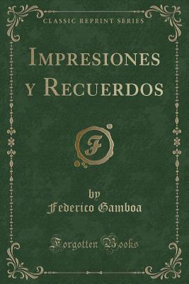 Impresiones y Recuerdos (Classic Reprint) (Spanish Edition)