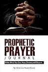 Prophetic Prayer Journal: Write What You See, Hear, Dream and Discern Prophetic Prayer Journal: Write What You See, Hear, Dream and Discern