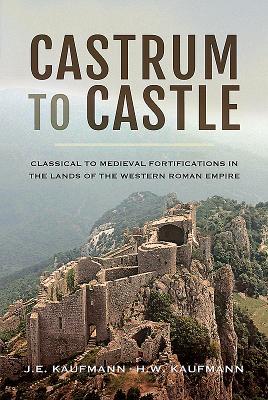 Castrum to Castle: Classical to Medieval Fortifications in the Lands of the Western Roman Empire (Hardcover)