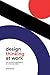 Design Thinking at Work: Ho...