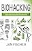 Biohacking: Optimiere dich selbst! Besseres und längeres Leben durch Biohacking für Einsteiger (German Edition)