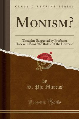 Monism?: Thoughts Suggested by Professor Haeckel's Book 'the Riddle of the Universe' (Classic Reprint)