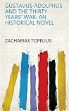 Gustavus Adolphus and the Thirty Years' War: An Historical Novel