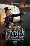 Fighting the French Revolution: The Great Vendée Rising of 1793