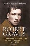 Robert Graves: From Great War Poet to Good-bye to All That (1895-1929) Robert Graves: From Great War Poet to Good-bye to All That (1895-1929)
