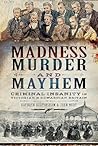 Madness, Murder and Mayhem: Criminal Insanity in Victorian and Edwardian Britain