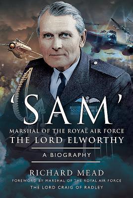 ‘SAM’ Marshal of the Royal Air Force the Lord Elworthy: A Biography