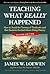 Teaching What Really Happened: How to Avoid the Tyranny of Textbooks and Get Students Excited About Doing History (Multicultural Education Series)