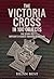 The Victoria Cross in 100 Objects by Brian Best