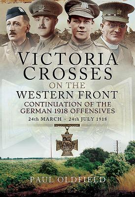 Victoria Crosses on the Western Front – Continuation of the German 1918 Offensives: 24 March – 24 July 1918 (Hardcover)