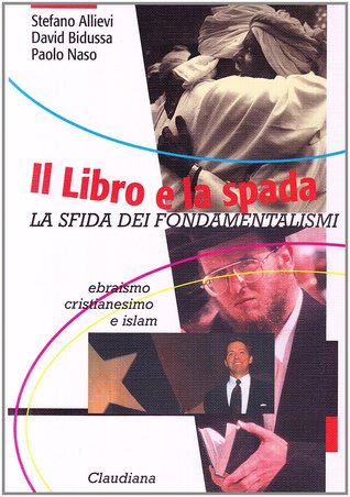 Il Libro e la spada: le sfide dei fondamentalismi religiosi: ebraismo, cristianesimo, islam