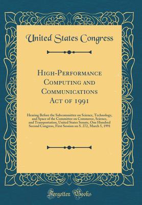 High-Performance Computing and Communications Act of 1991: Hearing Before the Subcommittee on Science, Technology, and Space of the Committee on ... Hundred Second Congress, First Session on S.