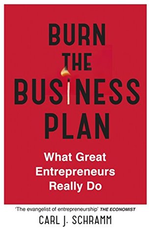 Burn The Business Plan What Great Entrepreneurs Really Do By Carl J Schramm