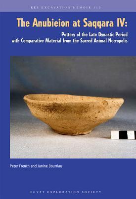 The Anubieion at Saqqara IV: Pottery of the Late Dynastic Period With Comparative Material from the Sacred Animal Necropolis (Excavation Memoir, 110)