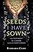 Seeds I Have Sown by Barbara a Cliff
