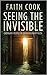 Seeing the Invisible: Ordinary People of Extraordinary Faith