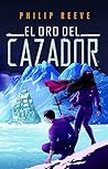 ORO DEL CAZADOR, EL by Philip Reeve