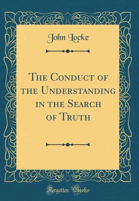 The Conduct of the Understanding in the Search of Truth
