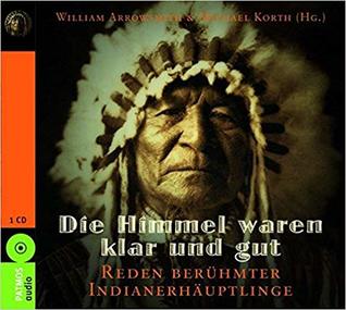 Die Himmel waren klar und gut: Reden berühmter Indinanerhäuptlinge