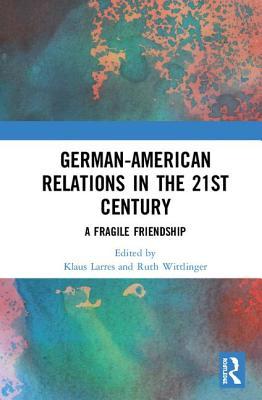 German-American Relations in the 21st Century: A Fragile Friendship (Hardcover)