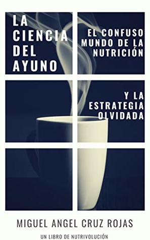 La Ciencia del Ayuno: El confuso mundo de la nutrición y la estrategia olvidada (Spanish Edition)