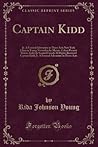 Captain Kidd: Jr. A Farcical Adventure in Three Acts New York Johnson Young November by Messrs. Cohan Present Harris, Kidd, by Samuel French All ... Adventure in Three Acts (Classic Reprint)
