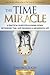 The Time Miracle: A Practical Guide to Slowing Down, Rethinking Time, and Designing a Meaningful Life (The Art of Living Book Series)