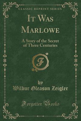It Was Marlowe (Classic Reprint): A Story of the Secret of Three Centuries